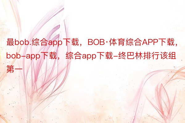 最bob.综合app下载，BOB·体育综合APP下载，bob-app下载，综合app下载-终巴林排行该组第一